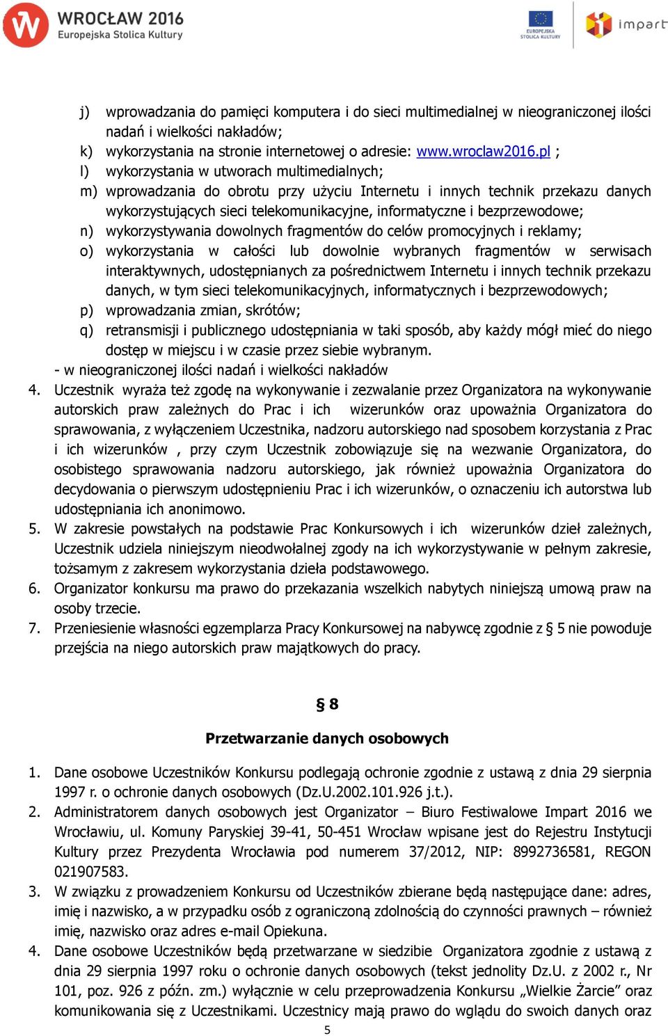 bezprzewodowe; n) wykorzystywania dowolnych fragmentów do celów promocyjnych i reklamy; o) wykorzystania w całości lub dowolnie wybranych fragmentów w serwisach interaktywnych, udostępnianych za