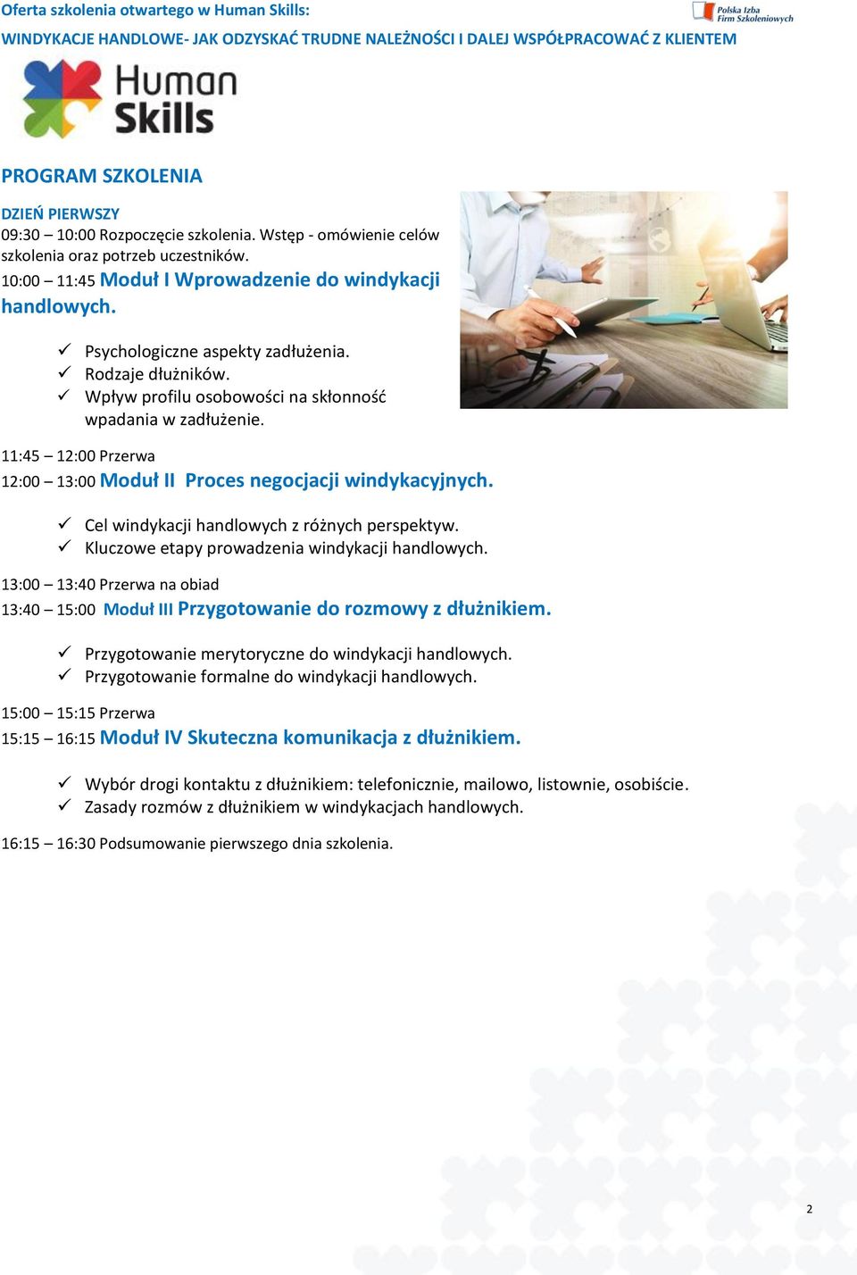 Cel windykacji handlowych z różnych perspektyw. Kluczowe etapy prowadzenia windykacji handlowych. 13:00 13:40 Przerwa na obiad 13:40 15:00 Moduł III Przygotowanie do rozmowy z dłużnikiem.