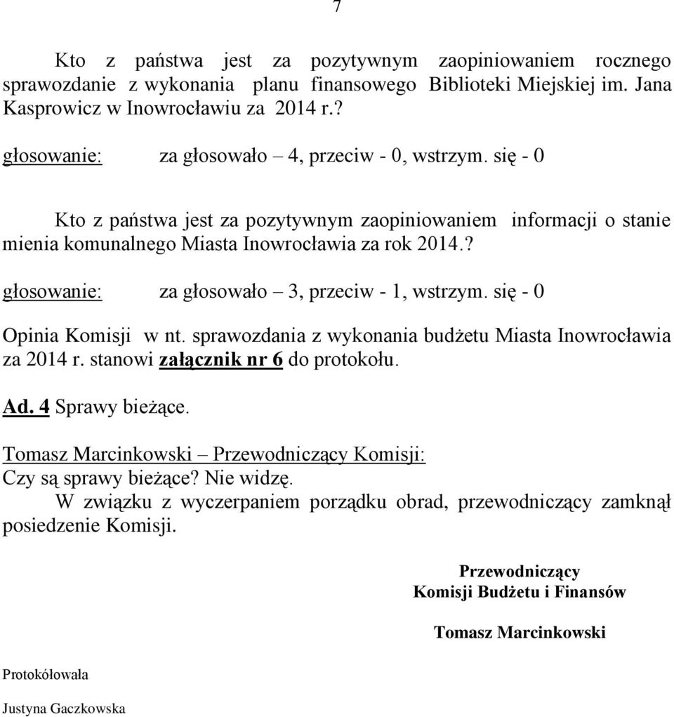 ? głosowanie: za głosowało 3, przeciw - 1, wstrzym. się - 0 Opinia Komisji w nt. sprawozdania z wykonania budżetu Miasta Inowrocławia za 2014 r. stanowi załącznik nr 6 do protokołu. Ad.