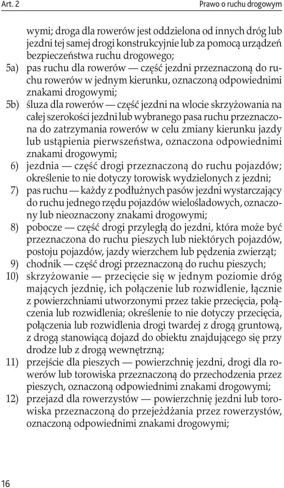 lub wybranego pasa ruchu przeznaczona do zatrzymania rowerów w celu zmiany kierunku jazdy lub ustąpienia pierwszeństwa, oznaczona odpowiednimi znakami drogowymi; 6) jezdnia część drogi przeznaczoną