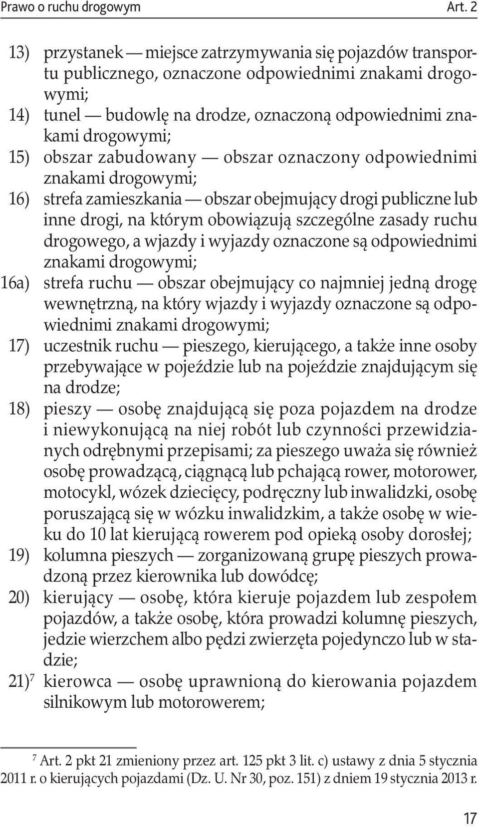 zabudowany obszar oznaczony odpowiednimi znakami drogowymi; 16) strefa zamieszkania obszar obejmujący drogi publiczne lub inne drogi, na którym obowiązują szczególne zasady ruchu drogowego, a wjazdy