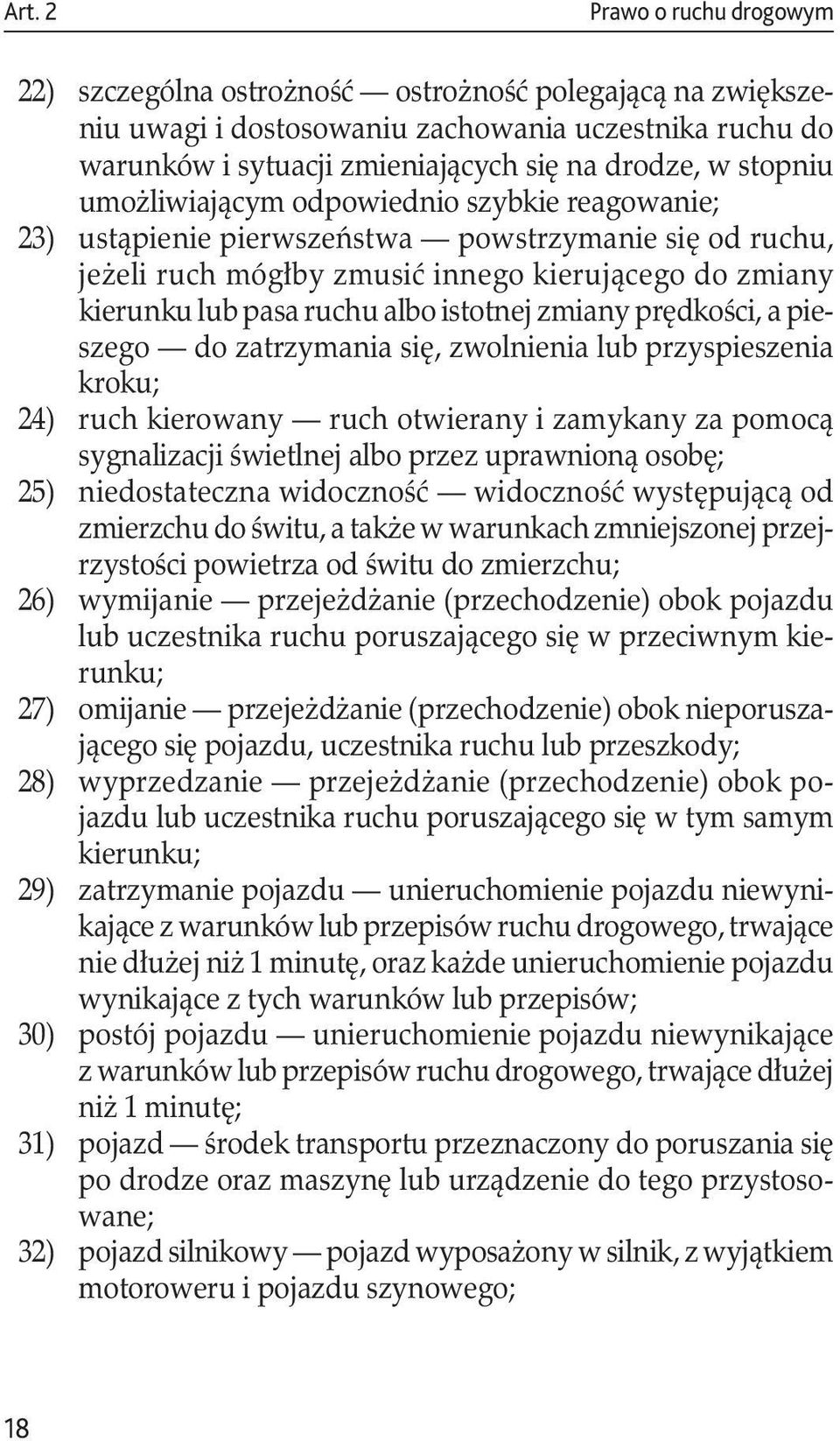 istotnej zmiany prędkości, a pieszego do zatrzymania się, zwolnienia lub przyspieszenia kroku; 24) ruch kierowany ruch otwierany i zamykany za pomocą sygnalizacji świetlnej albo przez uprawnioną