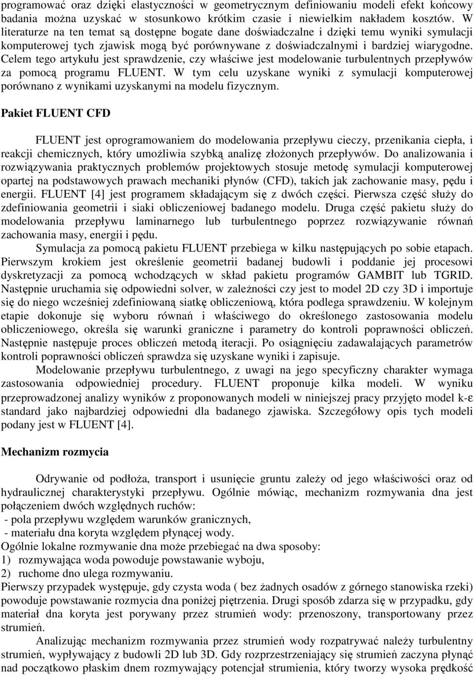 Celem tego artykułu jest sprawdzenie, czy właściwe jest modelowanie turbulentnych przepływów za pomocą programu FLUENT.