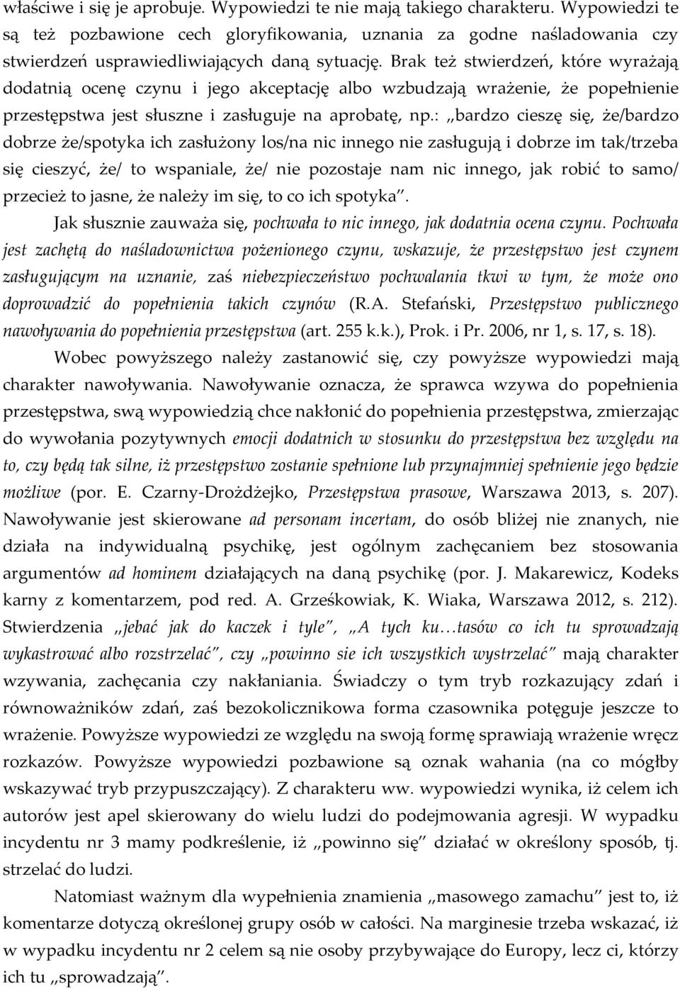 Brak też stwierdzeń, które wyrażają dodatnią ocenę czynu i jego akceptację albo wzbudzają wrażenie, że popełnienie przestępstwa jest słuszne i zasługuje na aprobatę, np.