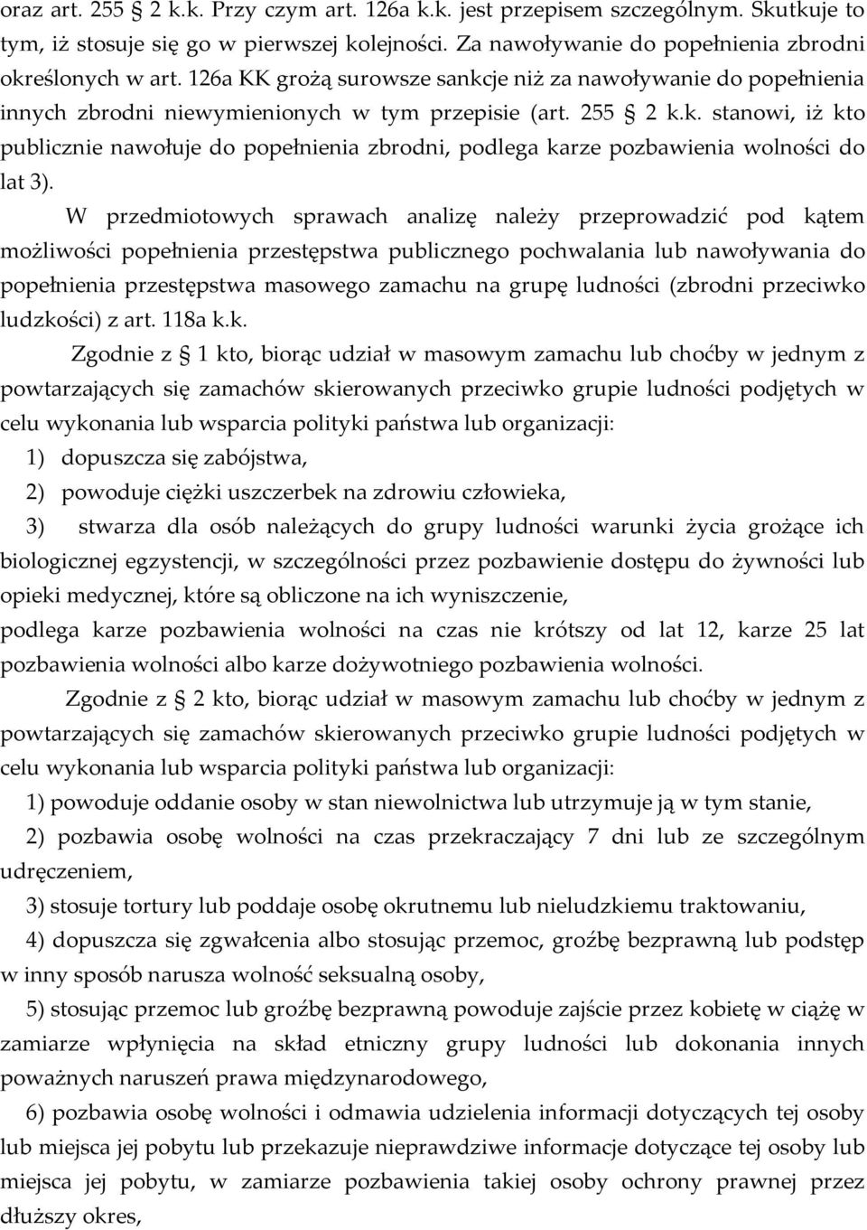 W przedmiotowych sprawach analizę należy przeprowadzić pod kątem możliwości popełnienia przestępstwa publicznego pochwalania lub nawoływania do popełnienia przestępstwa masowego zamachu na grupę
