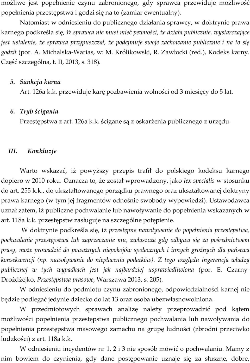 przypuszczał, że podejmuje swoje zachowanie publicznie i na to się godził (por. A. Michalska-Warias, w: M. Królikowski, R. Zawłocki (red.), Kodeks karny. Część szczególna, t. II, 2013, s. 318). 5.