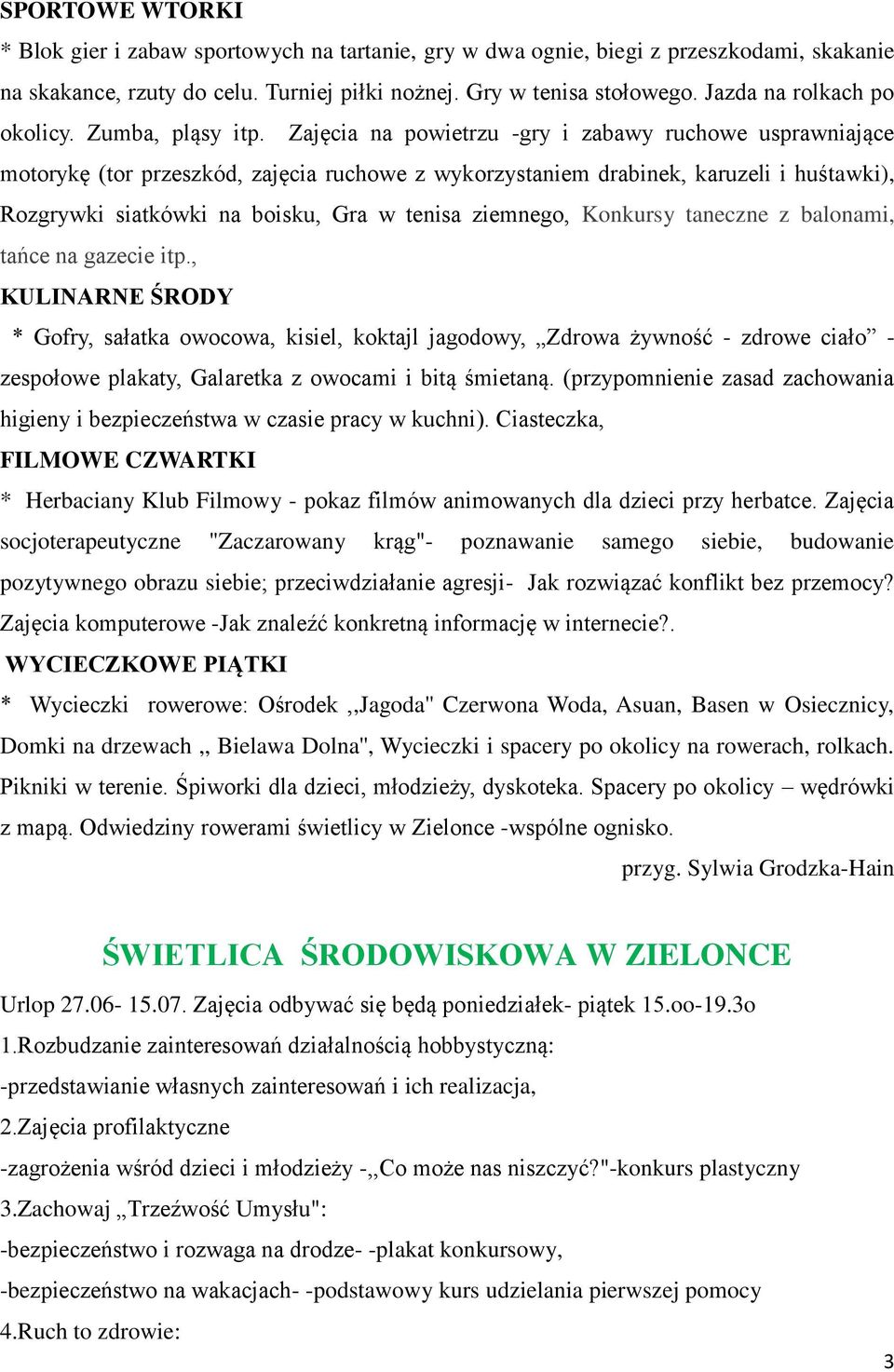 Zajęcia na powietrzu -gry i zabawy ruchowe usprawniające motorykę (tor przeszkód, zajęcia ruchowe z wykorzystaniem drabinek, karuzeli i huśtawki), Rozgrywki siatkówki na boisku, Gra w tenisa