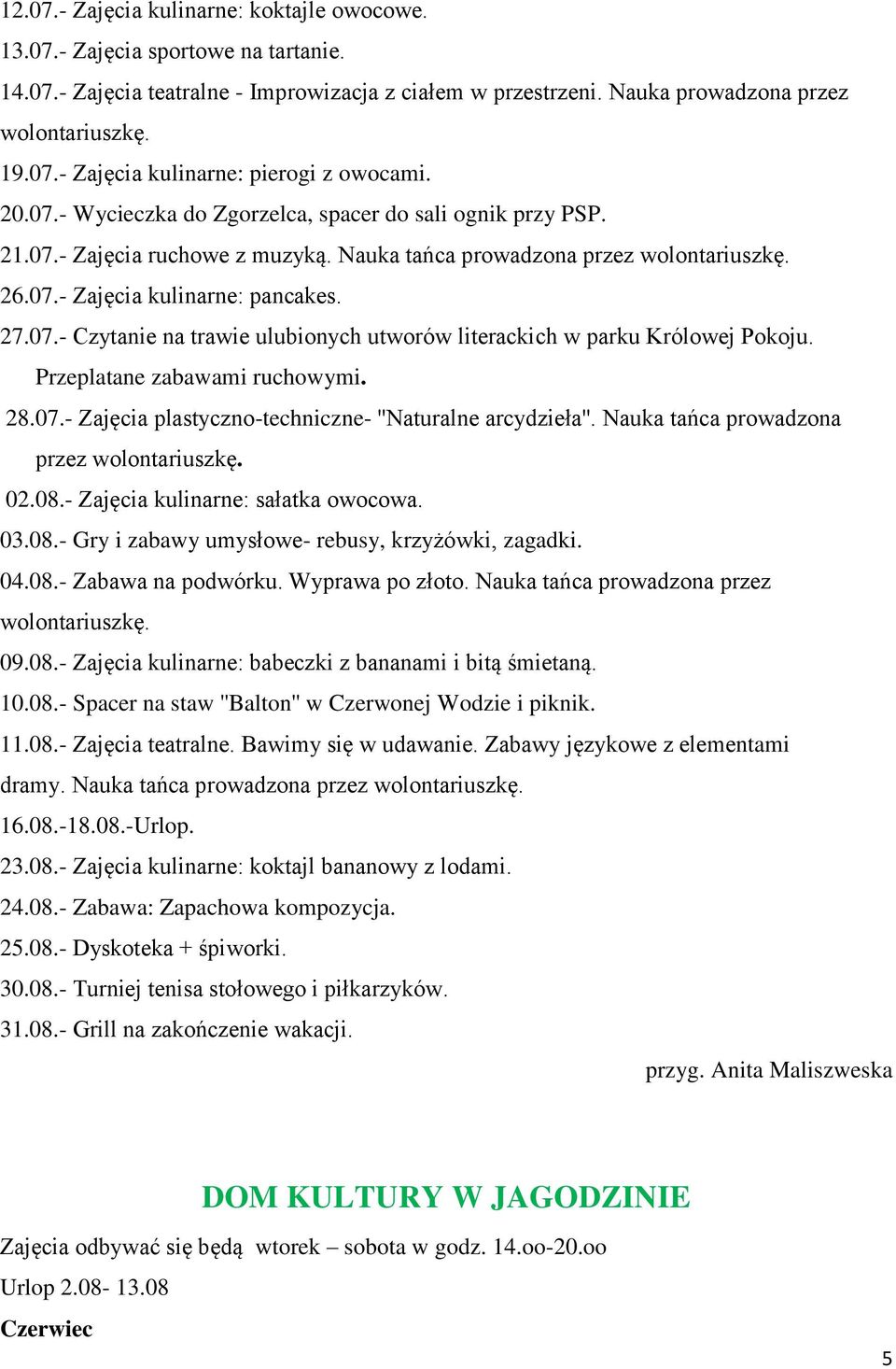 Przeplatane zabawami ruchowymi. 28.07.- Zajęcia plastyczno-techniczne- ''Naturalne arcydzieła''. Nauka tańca prowadzona przez wolontariuszkę. 02.08.- Zajęcia kulinarne: sałatka owocowa. 03.08.- Gry i zabawy umysłowe- rebusy, krzyżówki, zagadki.