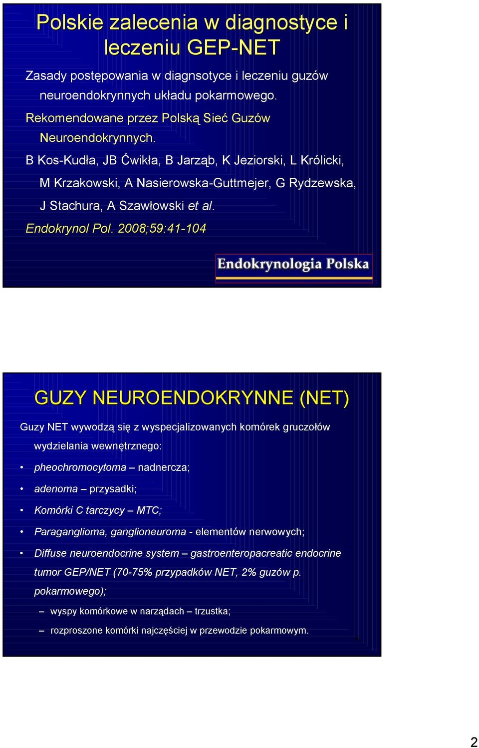 . 2008; 8;59:41-104104 3 GUZY NEUROENDOKRYNNE (NET) Guzy NET wywodzą się z wyspecjalizowanych komórek gruczołów wydzielania wewnętrznego: pheochromocytoma nadnercza; adenoma przysadki; Komórki C