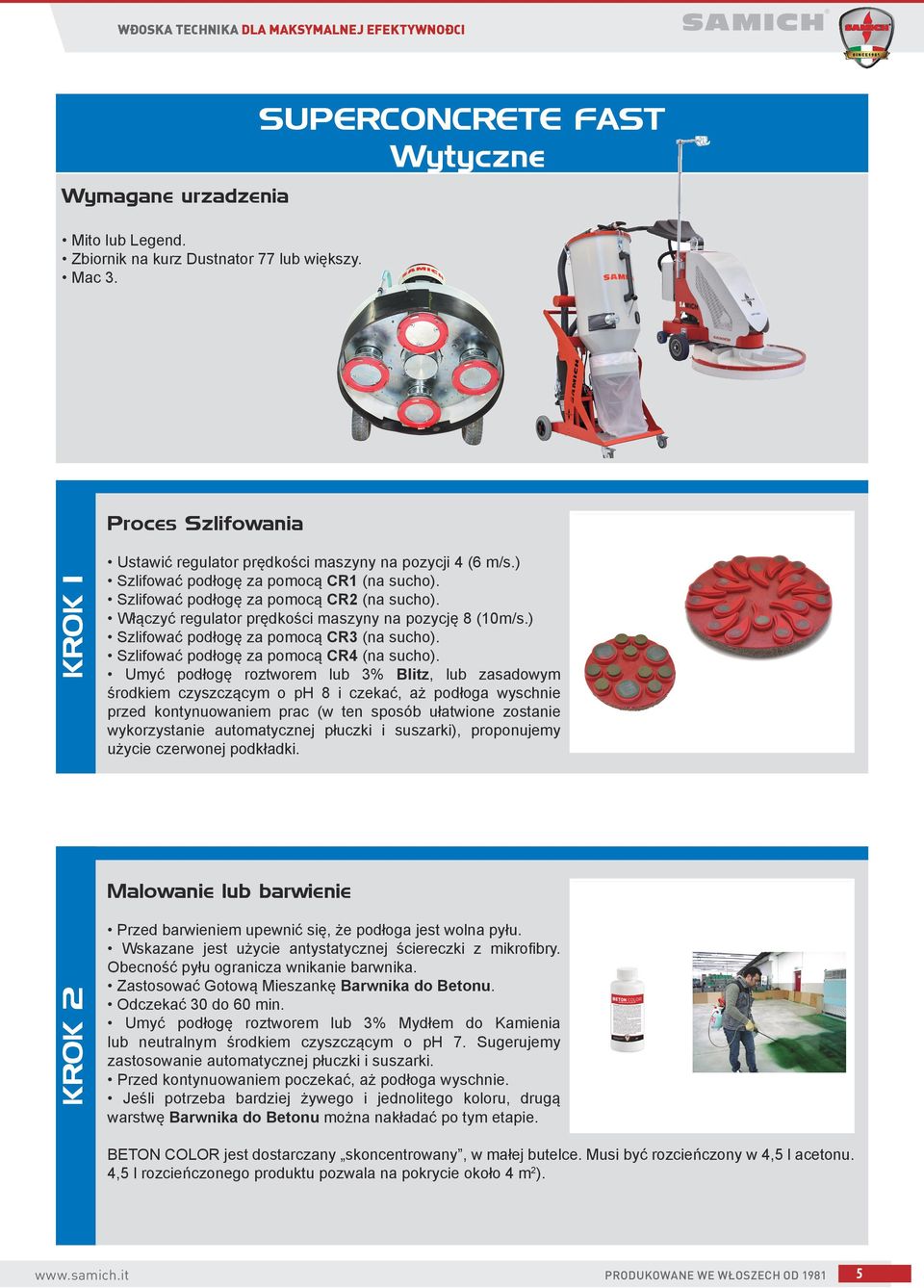 Włączyć regulator prędkości maszyny na pozycję 8 (10m/s.) Szlifować podłogę za pomocą CR3 (na sucho). Szlifować podłogę za pomocą CR4 (na sucho).