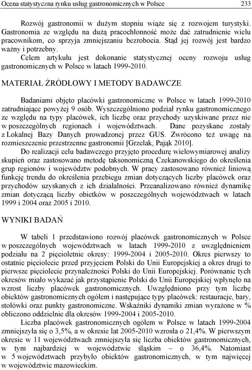Celem artykułu jest dokonanie statystycznej oceny rozwoju usług gastronomicznych w Polsce w latach 1999-2010.