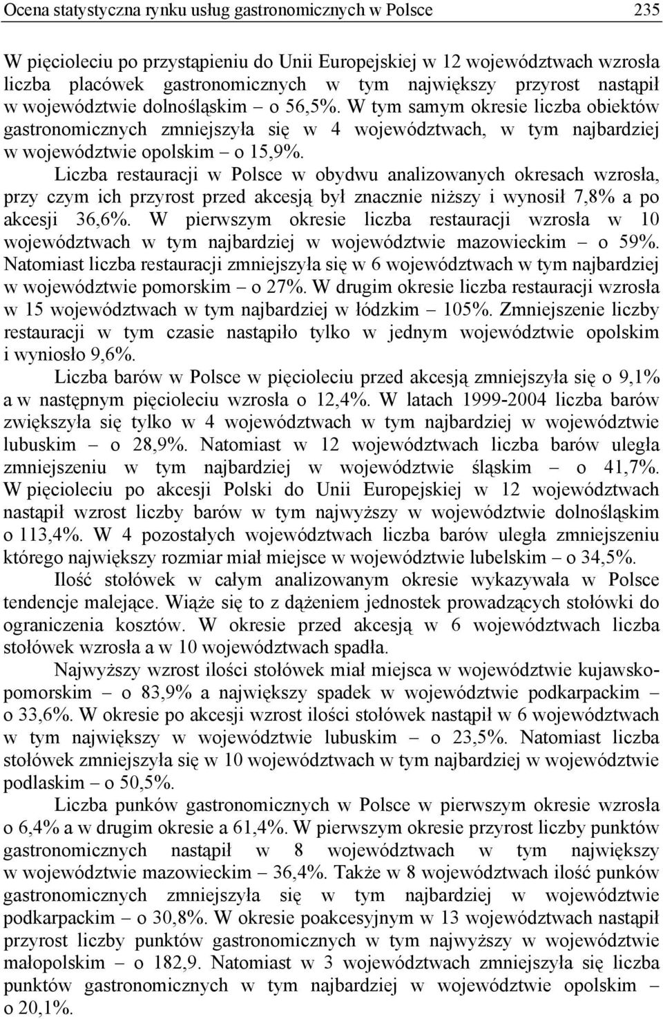 Liczba restauracji w Polsce w obydwu analizowanych okresach wzrosła, przy czym ich przyrost przed akcesją był znacznie niższy i wynosił 7,8% a po akcesji 36,6%.