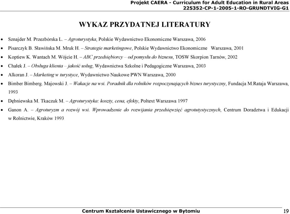Obsługa klienta jakość usług, Wydawnictwa Szkolne i Pedagogiczne Warszawa, 2003 Alkoran J. Marketing w turystyce, Wydawnictwo Naukowe PWN Warszawa, 2000 Bimber Bimberg. Majowski J. Wakacje na wsi.