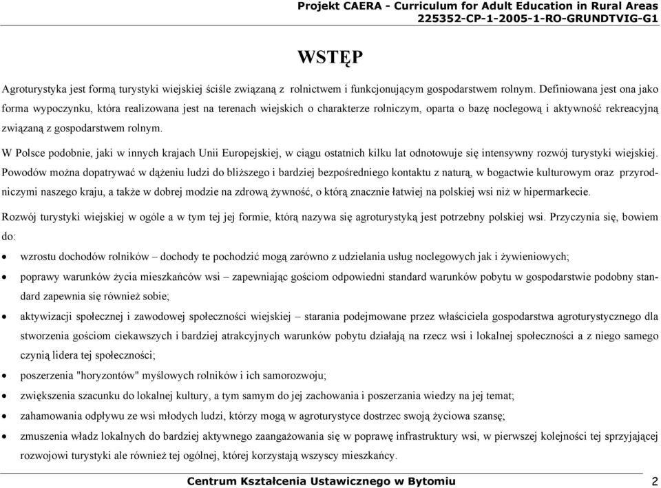 W Polsce podobnie, jaki w innych krajach Unii Europejskiej, w ciągu ostatnich kilku lat odnotowuje się intensywny rozwój turystyki wiejskiej.