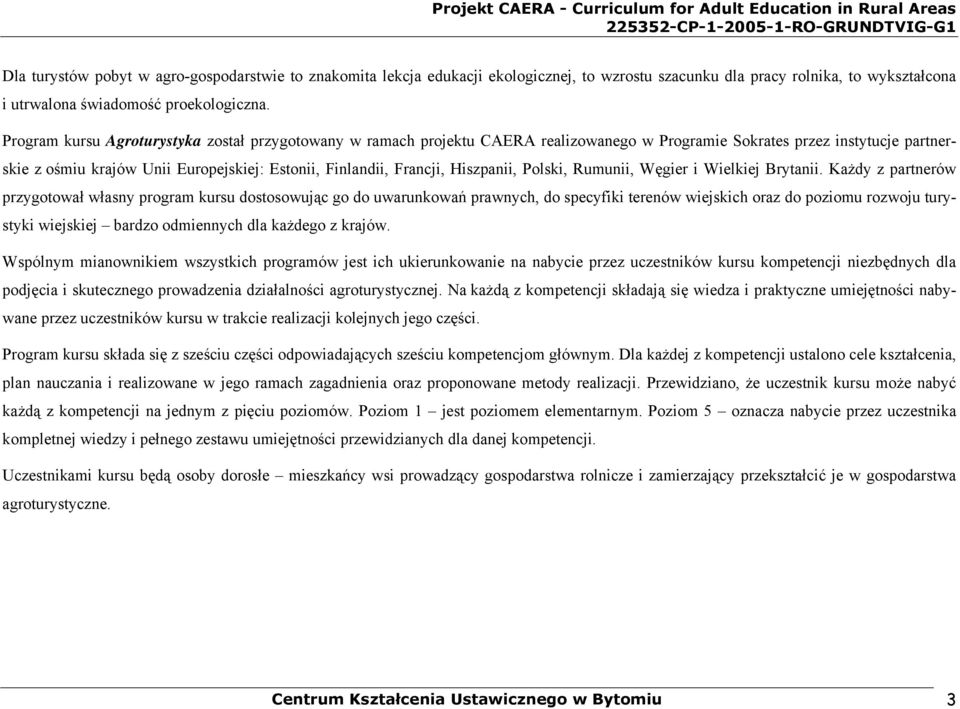 Hiszpanii, Polski, Rumunii, Węgier i Wielkiej Brytanii.