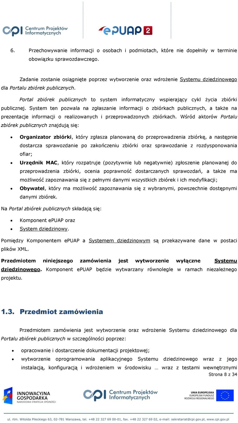 Portal zbiórek publicznych to system informatyczny wspierający cykl życia zbiórki publicznej.