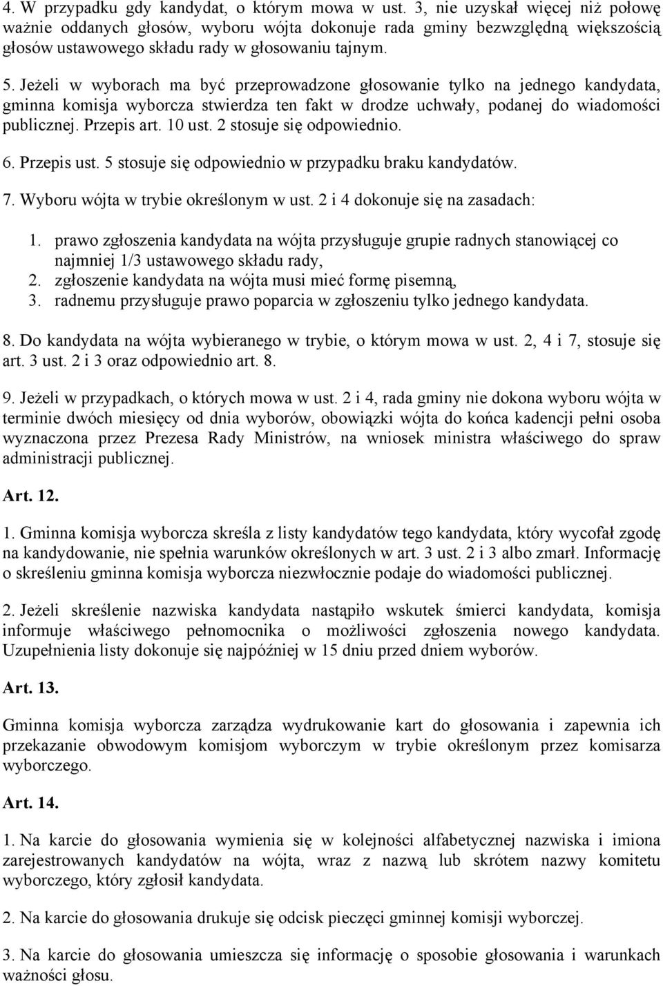 Jeżeli w wyborach ma być przeprowadzone głosowanie tylko na jednego kandydata, gminna komisja wyborcza stwierdza ten fakt w drodze uchwały, podanej do wiadomości publicznej. Przepis art. 10 ust.