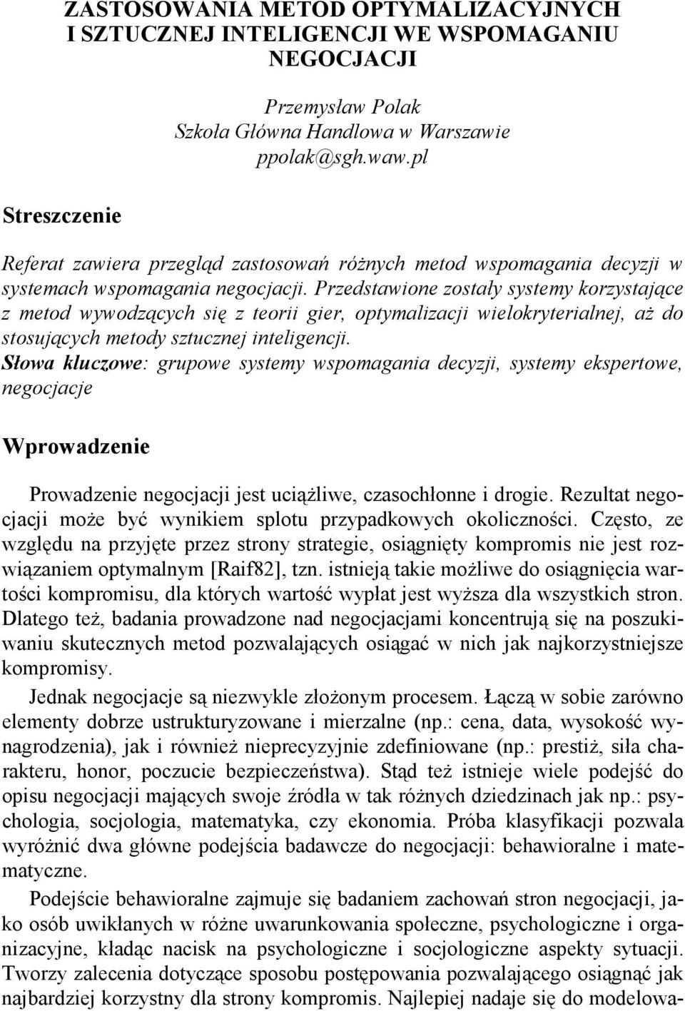 Przedstawione zostały systemy korzystające z metod wywodzących się z teorii gier, optymalizacji wielokryterialnej, aŝ do stosujących metody sztucznej inteligencji.