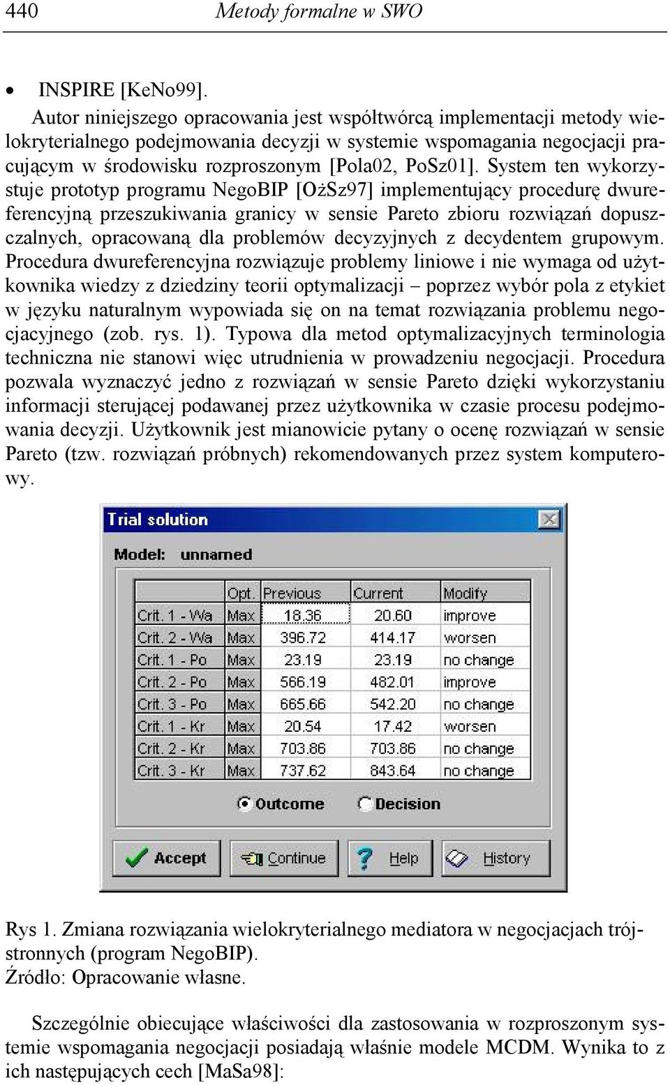 System ten wykorzystuje prototyp programu NegoBIP [OŜSz97] implementujący procedurę dwureferencyjną przeszukiwania granicy w sensie Pareto zbioru rozwiązań dopuszczalnych, opracowaną dla problemów