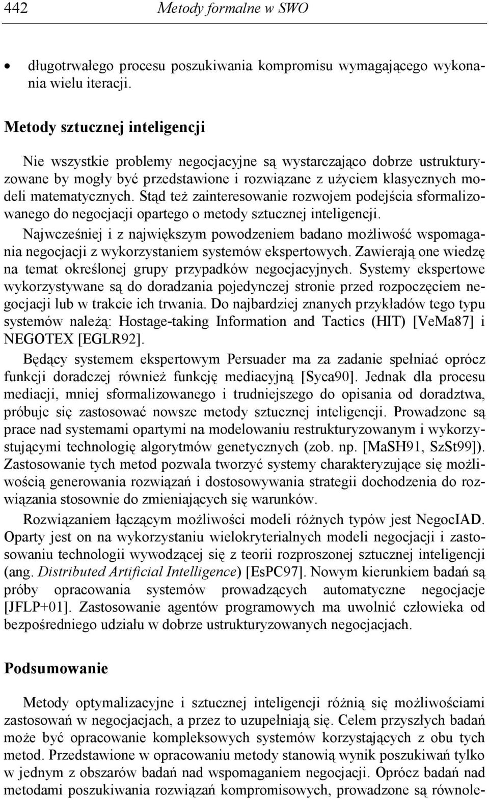 Stąd teŝ zainteresowanie rozwojem podejścia sformalizowanego do negocjacji opartego o metody sztucznej inteligencji.