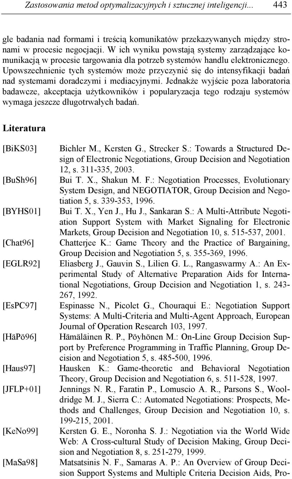 Upowszechnienie tych systemów moŝe przyczynić się do intensyfikacji badań nad systemami doradczymi i mediacyjnymi.