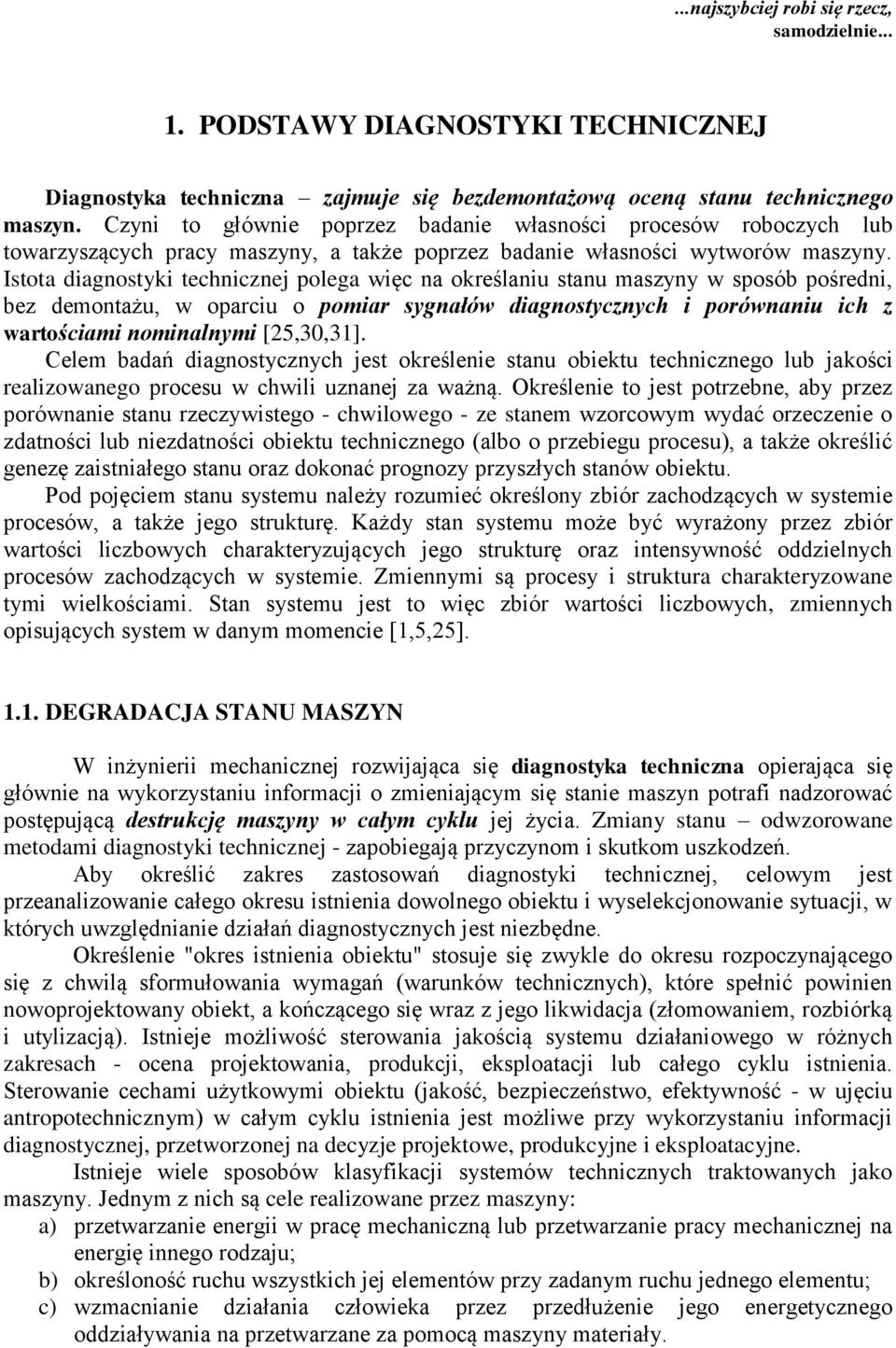 Istota diagnostyki technicznej polega więc na określaniu stanu maszyny w sposób pośredni, bez demontażu, w oparciu o pomiar sygnałów diagnostycznych i porównaniu ich z wartościami nominalnymi