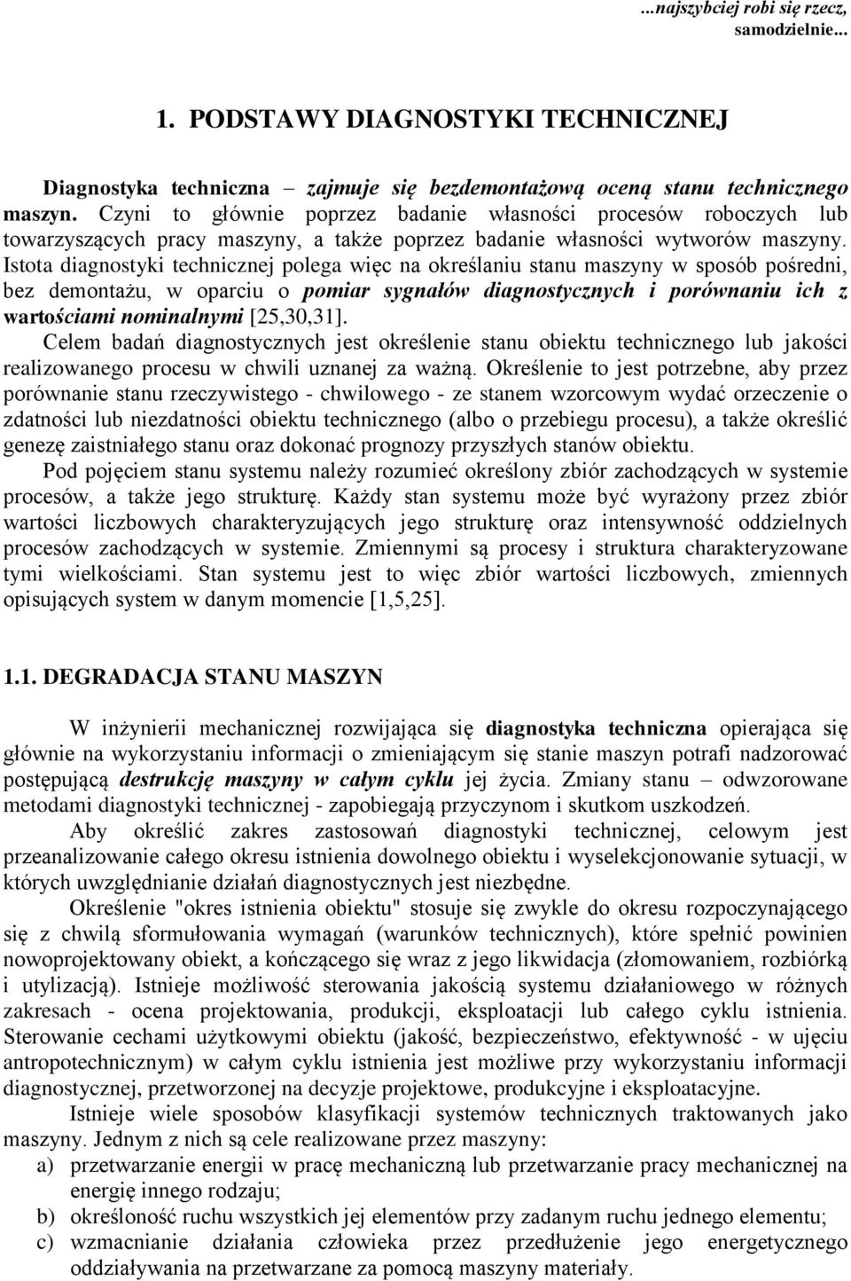 Istota diagnostyki technicznej polega więc na określaniu stanu maszyny w sposób pośredni, bez demontażu, w oparciu o pomiar sygnałów diagnostycznych i porównaniu ich z wartościami nominalnymi