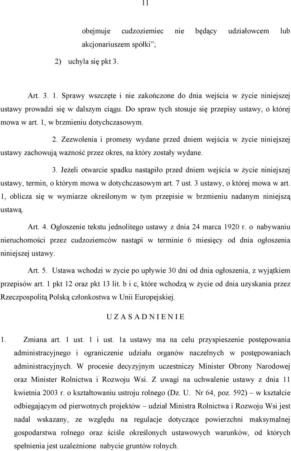 2. Zezwolenia i promesy wydane przed dniem wejścia w życie niniejszej ustawy zachowują ważność przez okres, na który zostały wydane. 3.