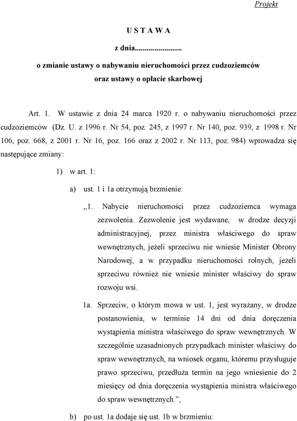 984) wprowadza się następujące zmiany: 1) w art. 1: a) ust. 1 i 1a otrzymują brzmienie: 1. Nabycie nieruchomości przez cudzoziemca wymaga zezwolenia.