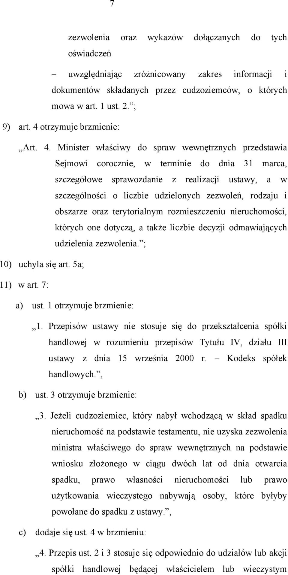 Minister właściwy do spraw wewnętrznych przedstawia Sejmowi corocznie, w terminie do dnia 31 marca, szczegółowe sprawozdanie z realizacji ustawy, a w szczególności o liczbie udzielonych zezwoleń,