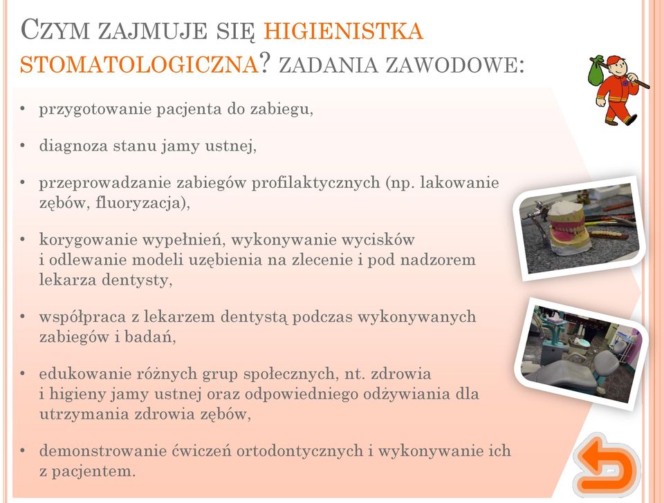 lakowanie zębów, fluoryzacja), korygowanie wypełnień, wykonywanie wycisków i odlewanie modeli uzębienia na zlecenie i pod nadzorem lekarza dentysty,