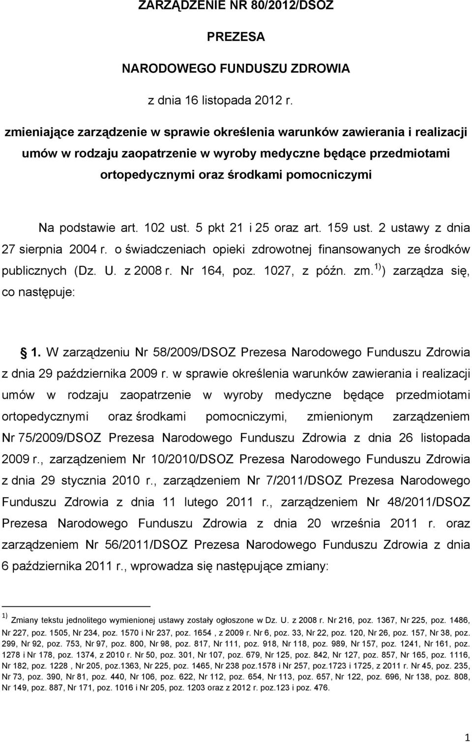 art. 102 ust. 5 pkt 21 i 25 oraz art. 159 ust. 2 ustawy z dnia 27 sierpnia 2004 r. o świadczeniach opieki zdrowotnej finansowanych ze środków publicznych (Dz. U. z 2008 r. Nr 164, poz. 1027, z późn.