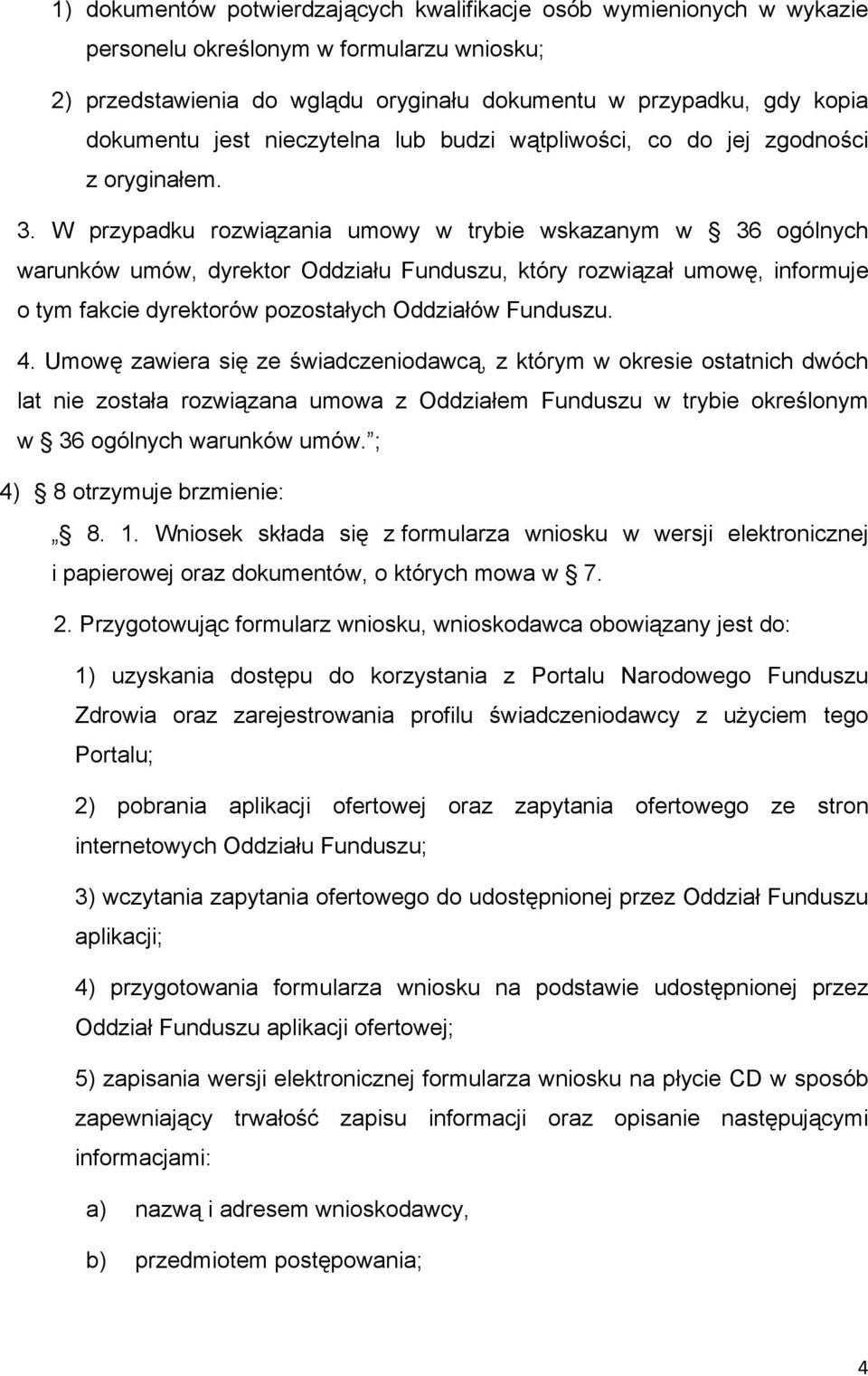 W przypadku rozwiązania umowy w trybie wskazanym w 36 ogólnych warunków umów, dyrektor Oddziału Funduszu, który rozwiązał umowę, informuje o tym fakcie dyrektorów pozostałych Oddziałów Funduszu. 4.