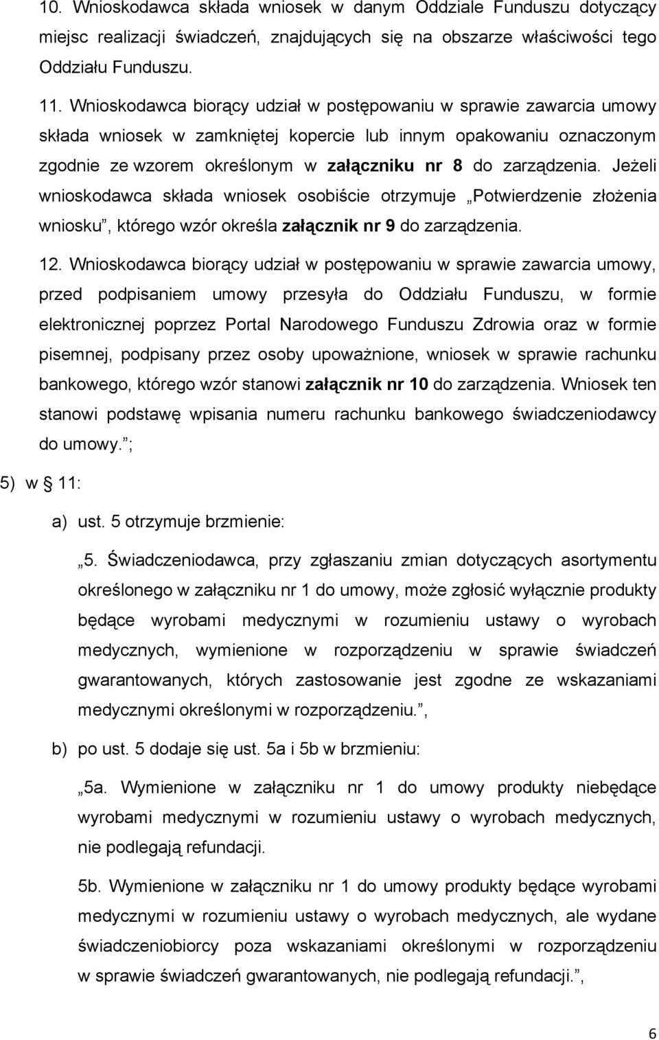 Jeżeli wnioskodawca składa wniosek osobiście otrzymuje Potwierdzenie złożenia wniosku, którego wzór określa załącznik nr 9 do zarządzenia. 12.