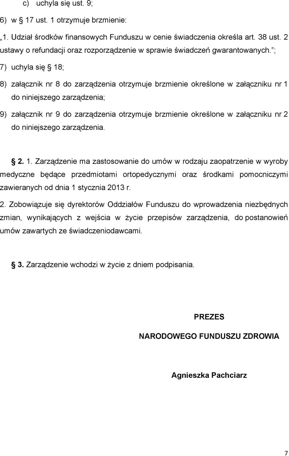 ; 7) uchyla się 18; 8) załącznik nr 8 do zarządzenia otrzymuje brzmienie określone w załączniku nr 1 do niniejszego zarządzenia; 9) załącznik nr 9 do zarządzenia otrzymuje brzmienie określone w