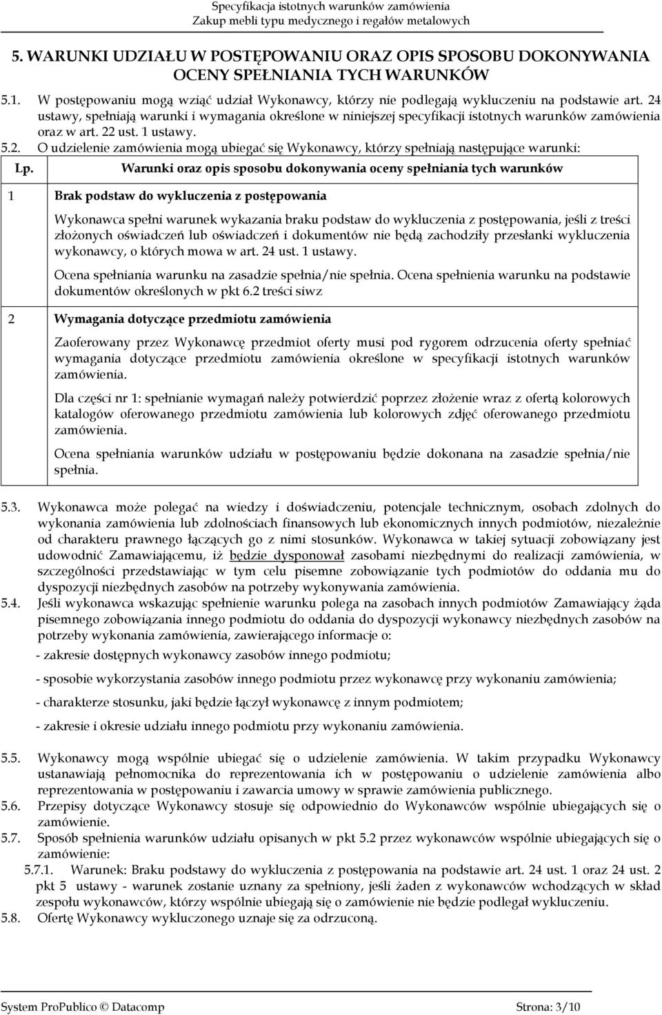 którzy spełniają następujące warunki: Warunki oraz opis sposobu dokonywania oceny spełniania tych warunków 1 Brak podstaw do wykluczenia z postępowania Wykonawca spełni warunek wykazania braku