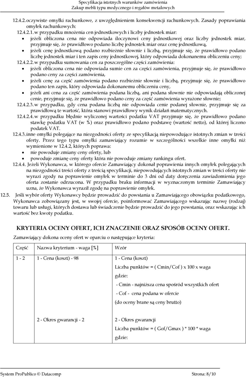 podano rozbieżnie słownie i liczbą, przyjmuje się, że prawidłowo podano liczbę jednostek miar i ten zapis ceny jednostkowej, który odpowiada dokonanemu obliczeniu ceny; 12.