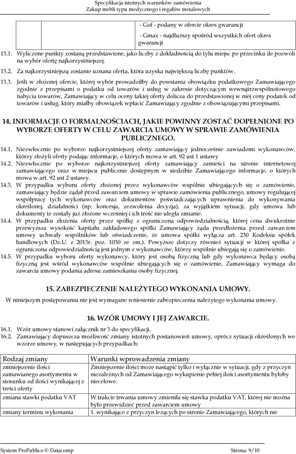 Za najkorzystniejszą zostanie uznana oferta, która uzyska największą liczbę punktów. 13.