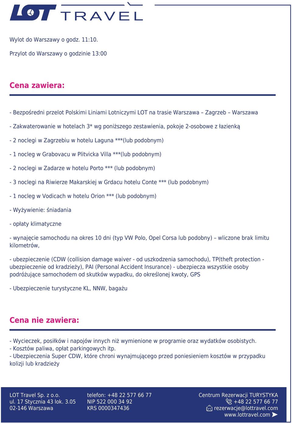 pokoje 2-osobowe z łazienką - 2 noclegi w Zagrzebiu w hotelu Laguna ***(lub podobnym) - 1 nocleg w Grabovacu w Plitvicka Villa ***(lub podobnym) - 2 noclegi w Zadarze w hotelu Porto *** (lub