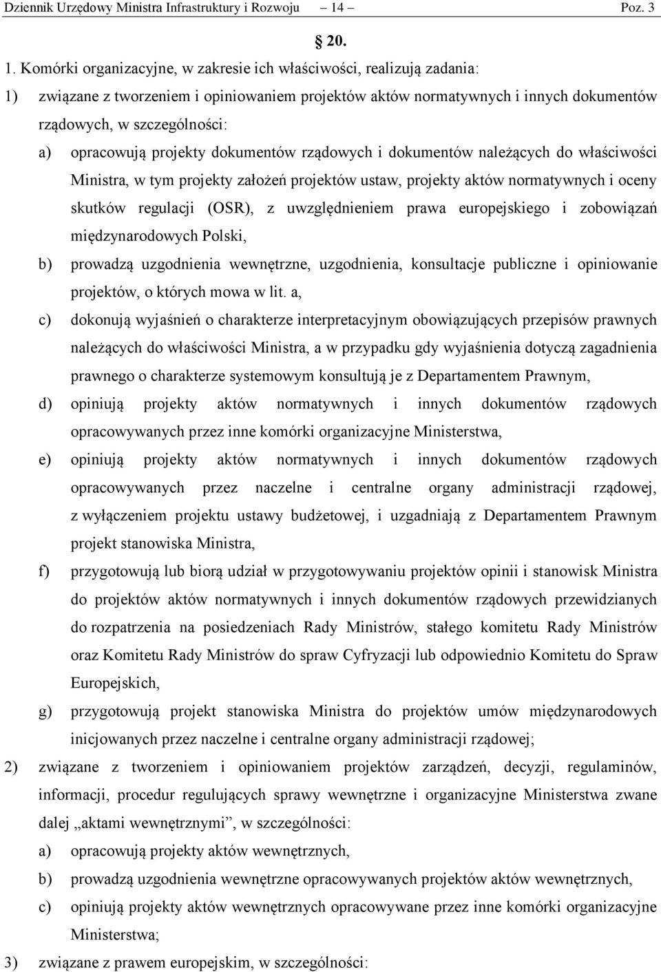 Komórki organizacyjne, w zakresie ich właściwości, realizują zadania: 1) związane z tworzeniem i opiniowaniem projektów aktów normatywnych i innych dokumentów rządowych, w szczególności: a)