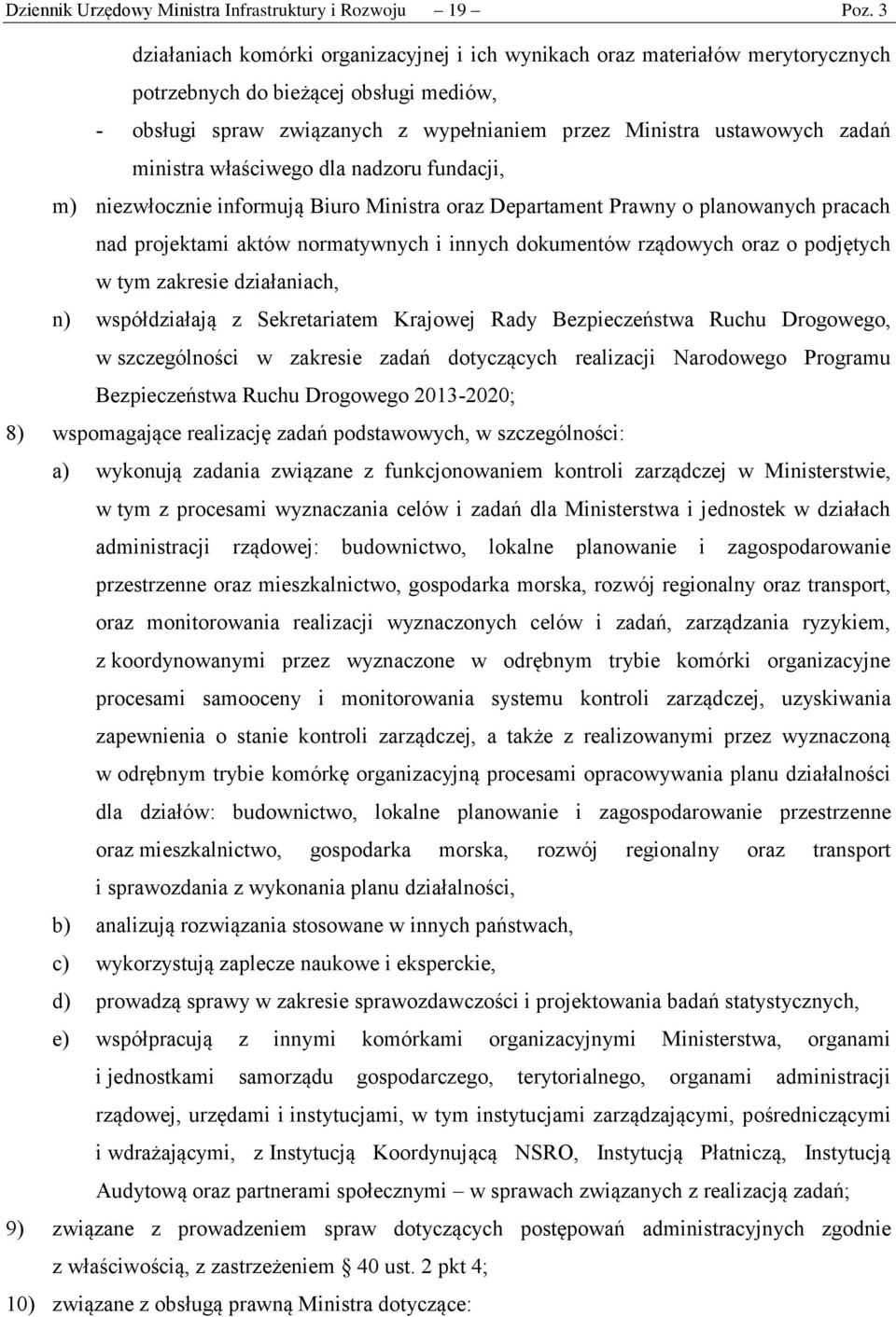 ministra właściwego dla nadzoru fundacji, m) niezwłocznie informują Biuro Ministra oraz Departament Prawny o planowanych pracach nad projektami aktów normatywnych i innych dokumentów rządowych oraz o