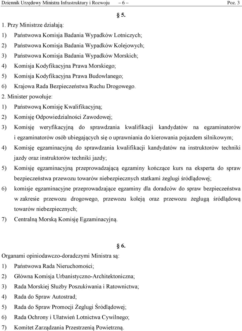 Prawa Morskiego; 5) Komisja Kodyfikacyjna Prawa Budowlanego; 6) Krajowa Rada Bezpieczeństwa Ruchu Drogowego. 2.