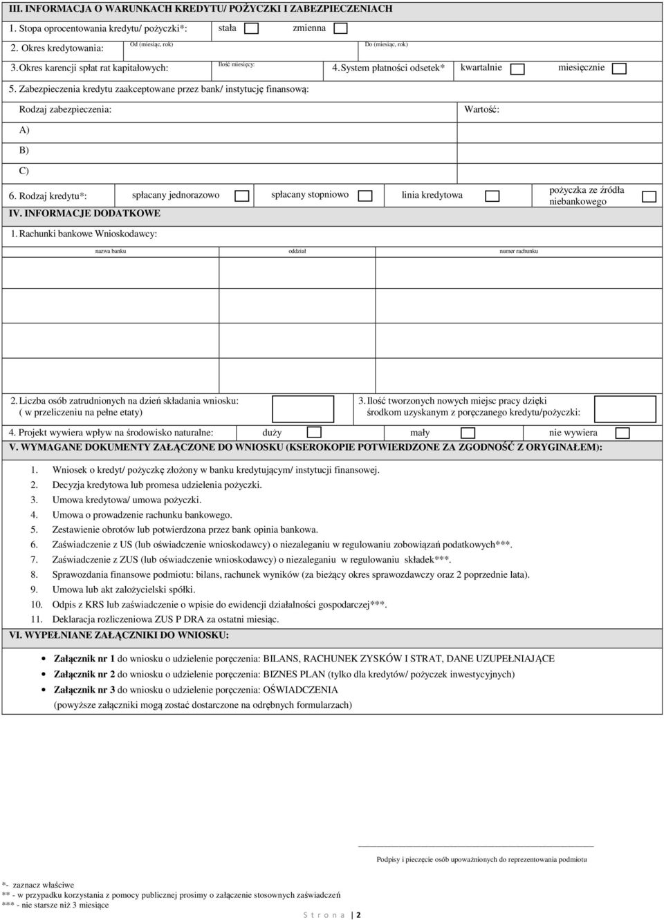 Zabezpieczenia kredytu zaakceptowane przez bank/ instytucję finansową: Rodzaj zabezpieczenia: Wartość: A) B) C) 6. Rodzaj kredytu*: spłacany jednorazowo spłacany stopniowo linia kredytowa IV.