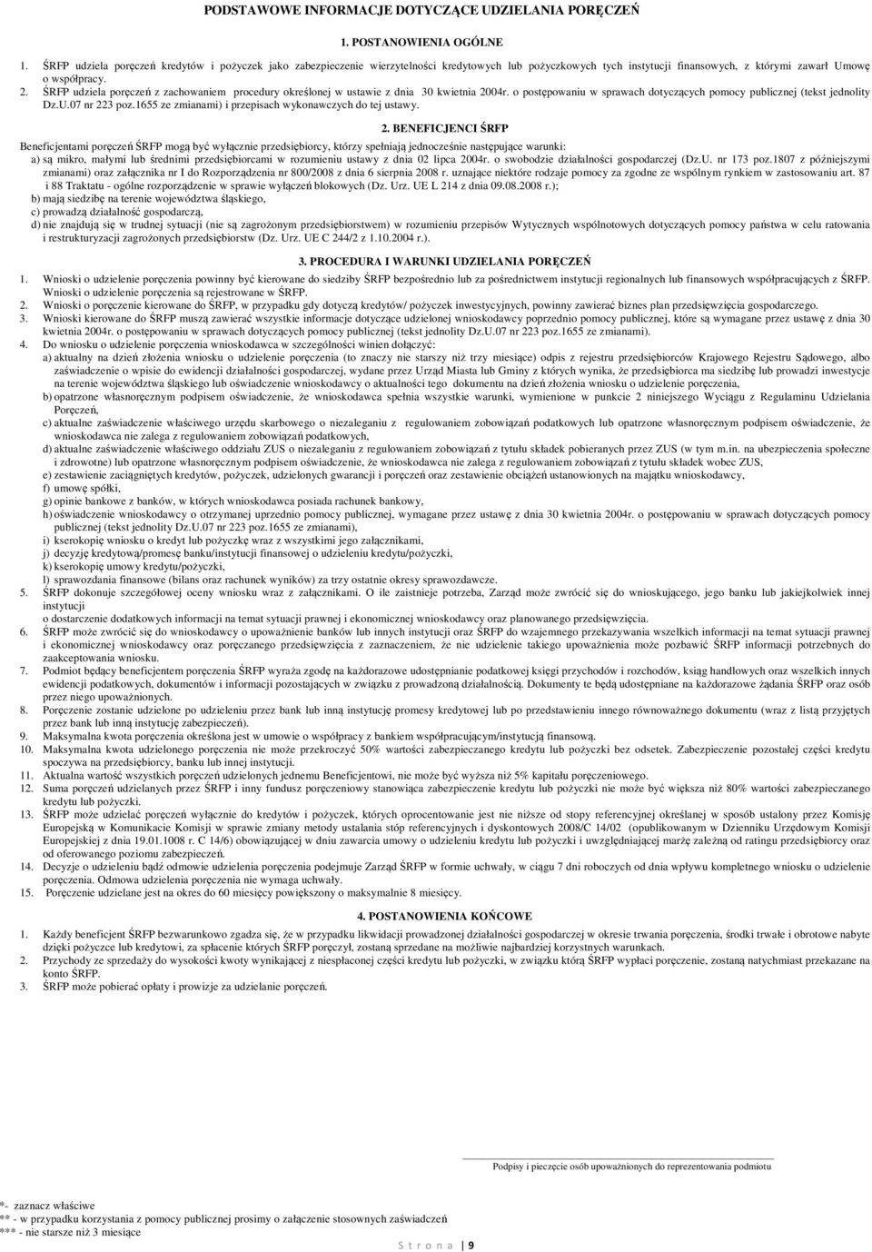 ŚRFP udziela poręczeń z zachowaniem procedury określonej w ustawie z dnia 30 kwietnia 2004r. o postępowaniu w sprawach dotyczących pomocy publicznej (tekst jednolity Dz.U.07 nr 223 poz.