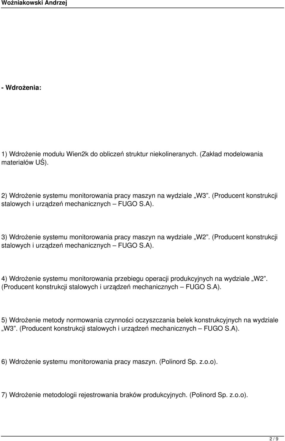 A). 4) Wdrożenie systemu monitorowania przebiegu operacji produkcyjnych na wydziale W2. (Producent konstrukcji stalowych i urządzeń mechanicznych FUGO S.A). 5) Wdrożenie metody normowania czynności oczyszczania belek konstrukcyjnych na wydziale W3.