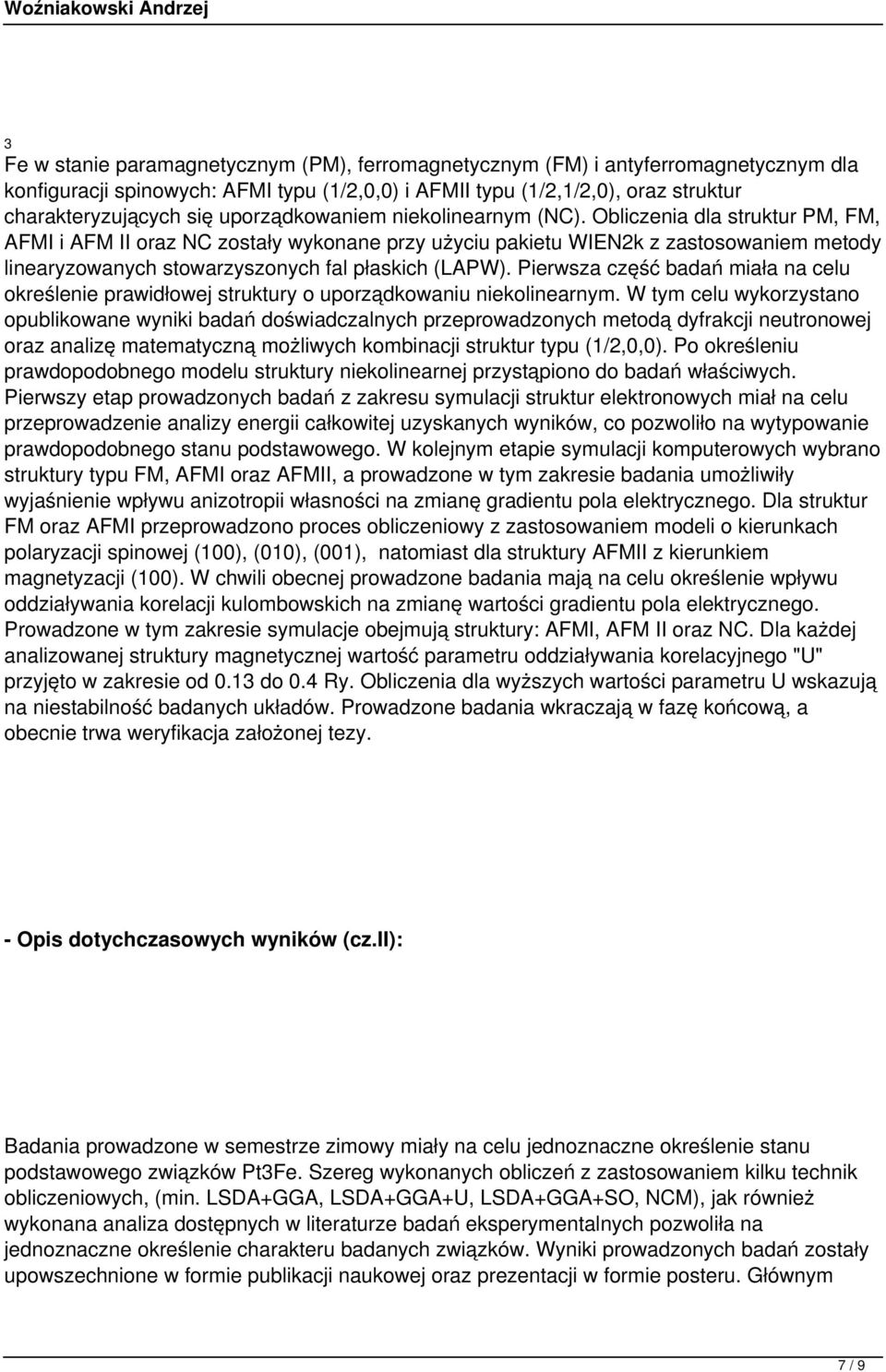 Obliczenia dla struktur PM, FM, AFMI i AFM II oraz NC zostały wykonane przy użyciu pakietu WIEN2k z zastosowaniem metody linearyzowanych stowarzyszonych fal płaskich (LAPW).