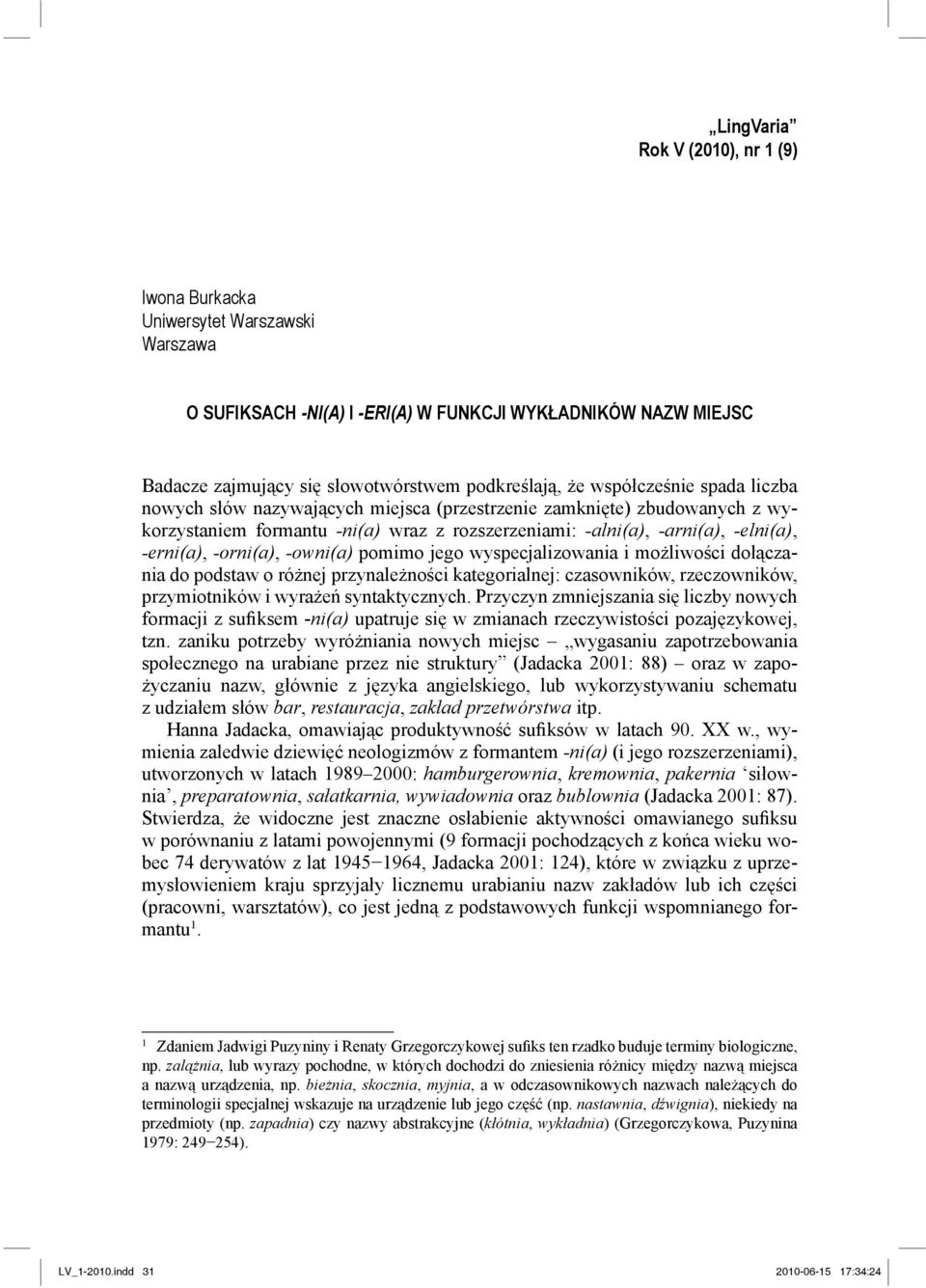 -orni(a), -owni(a) pomimo jego wyspecjalizowania i możliwości dołączania do podstaw o różnej przynależności kategorialnej: czasowników, rzeczowników, przymiotników i wyrażeń syntaktycznych.