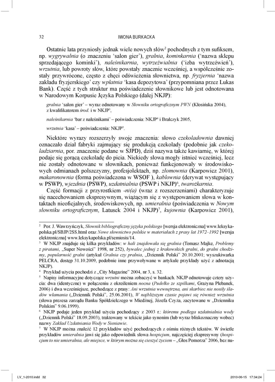 znacznie wcześniej, a współcześnie zostały przywrócone, często z chęci odświeżenia słownictwa, np. fryzjernia nazwa zakładu fryzjerskiego czy wpłatnia kasa depozytowa (przypomniana przez Lukas Bank).