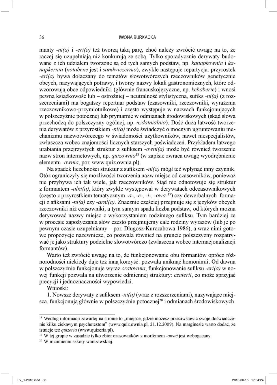 kanapkownia i kanapkernia (notabene jest i sandwiczernia), zwykle następuje repartycja: przyrostek -eri(a) bywa dołączany do tematów słowotwórczych rzeczowników genetycznie obcych, nazywających