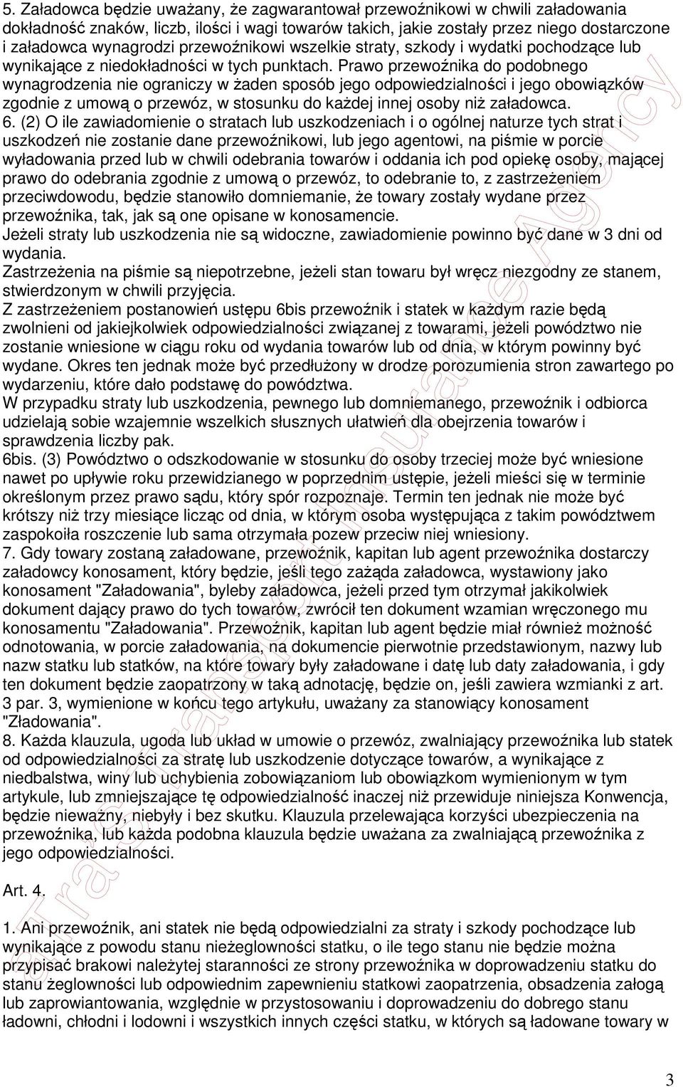 Prawo przewoźnika do podobnego wynagrodzenia nie ograniczy w Ŝaden sposób jego odpowiedzialności i jego obowiązków zgodnie z umową o przewóz, w stosunku do kaŝdej innej osoby niŝ załadowca. 6.